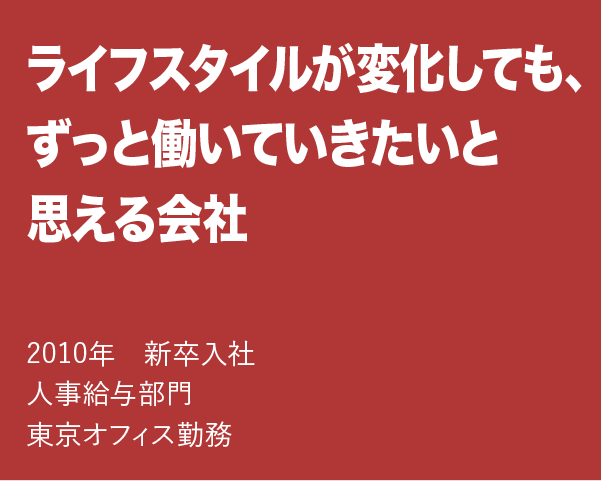 ライフスタイルが変化してもずっと働いて行きたいと思える会社